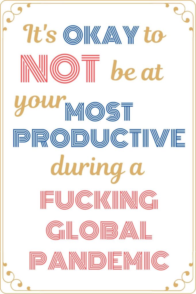 It's okay to not be your most productive during a fucking global pandemic